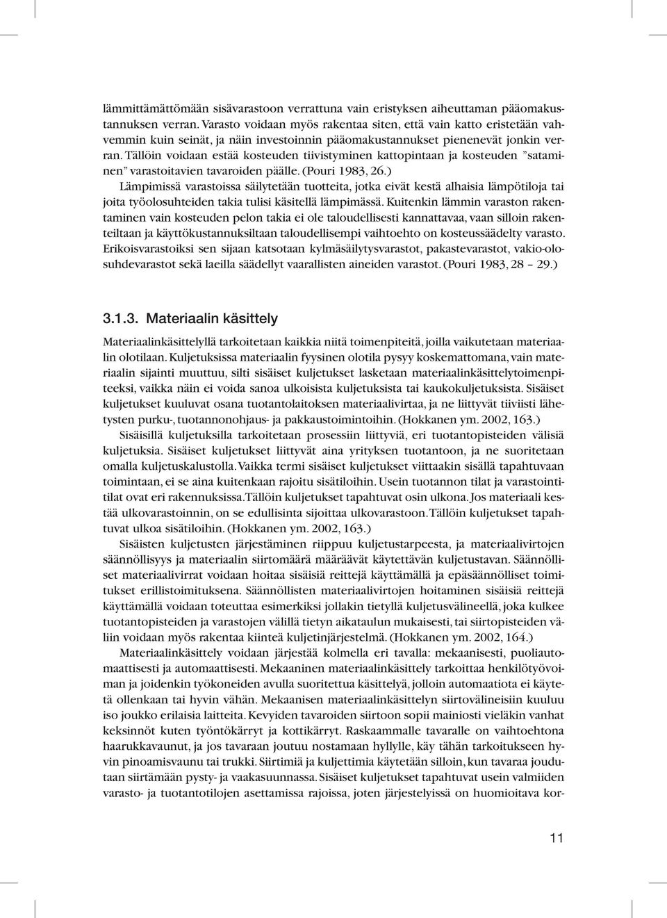 Tällöin voidaan estää kosteuden tiivistyminen kattopintaan ja kosteuden sataminen varastoitavien tavaroiden päälle. (Pouri 1983, 26.