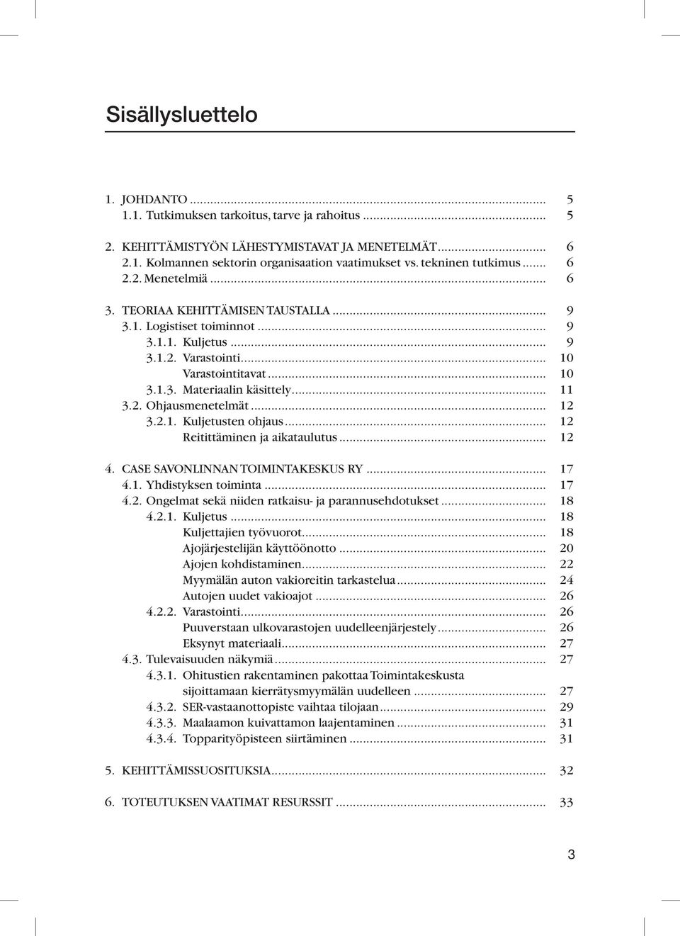 .. 11 3.2. Ohjausmenetelmät... 12 3.2.1. Kuljetusten ohjaus... 12 Reitittäminen ja aikataulutus... 12 4. CASE SAVONLINNAN TOIMINTAKESKUS RY... 17 4.1. Yhdistyksen toiminta... 17 4.2. Ongelmat sekä niiden ratkaisu- ja parannusehdotukset.