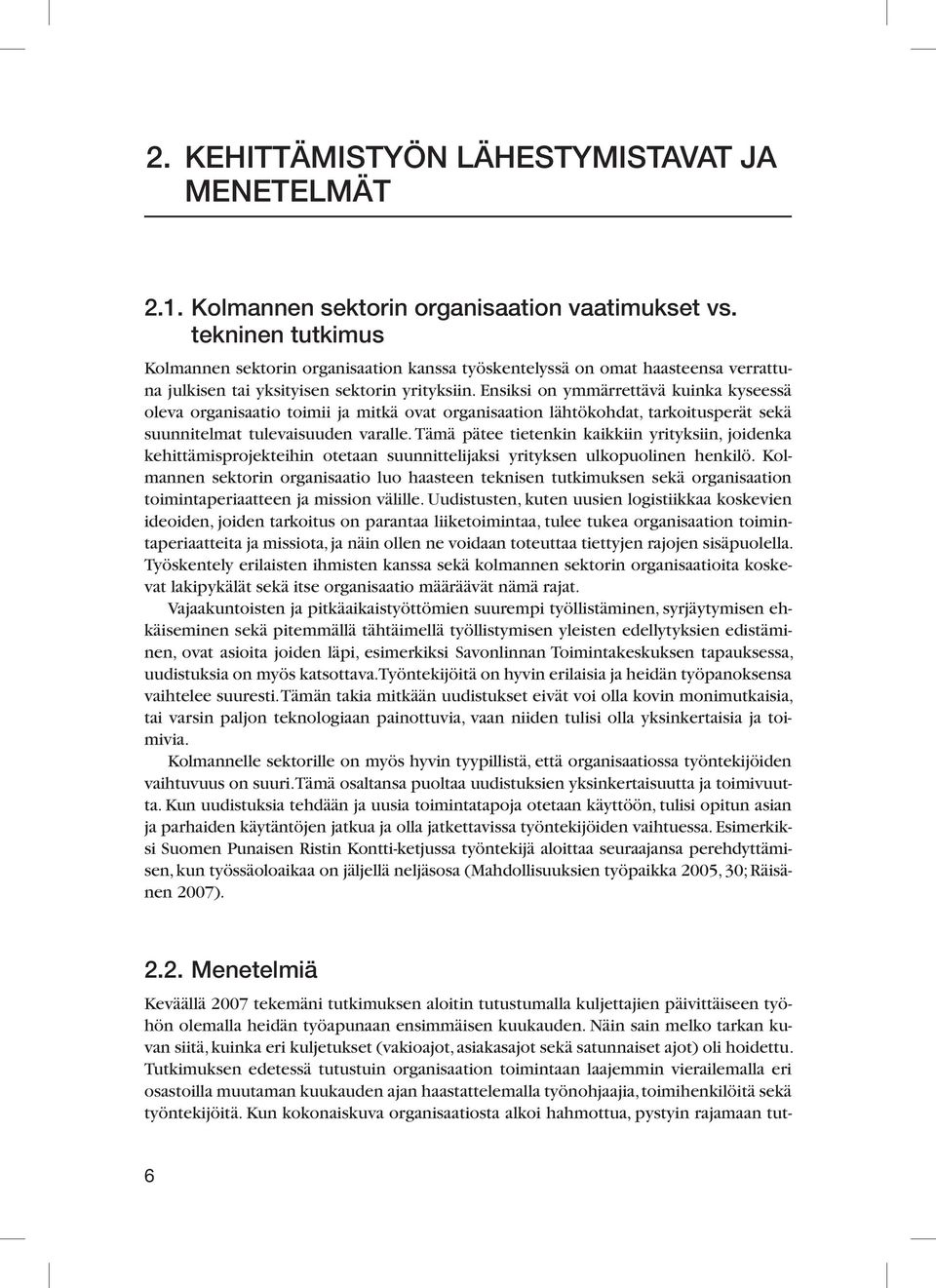 Ensiksi on ymmärrettävä kuinka kyseessä oleva organisaatio toimii ja mitkä ovat organisaation lähtökohdat, tarkoitusperät sekä suunnitelmat tulevaisuuden varalle.