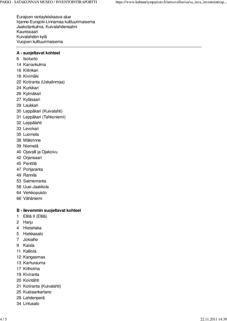 Isoluoto 14 Karrankulma 16 Kiilinkari 18 Kivimäki 22 Kotiranta (Uskalinmaa) 24 Kurkikari 26 Kylmäkari 27 Kyläsaari 29 Laukkari 30 Leppäkari (Kuivalahti) 31 Leppäkari (Tahkoniemi) 32 Leppälahti 33