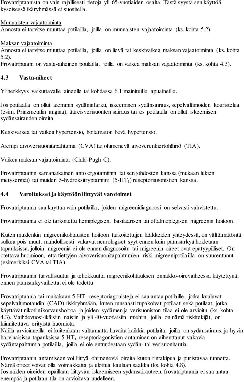 Maksan vajaatoiminta Annosta ei tarvitse muuttaa potilailla, joilla on lievä tai keskivaikea maksan vajaatoiminta (ks. kohta 5.2).