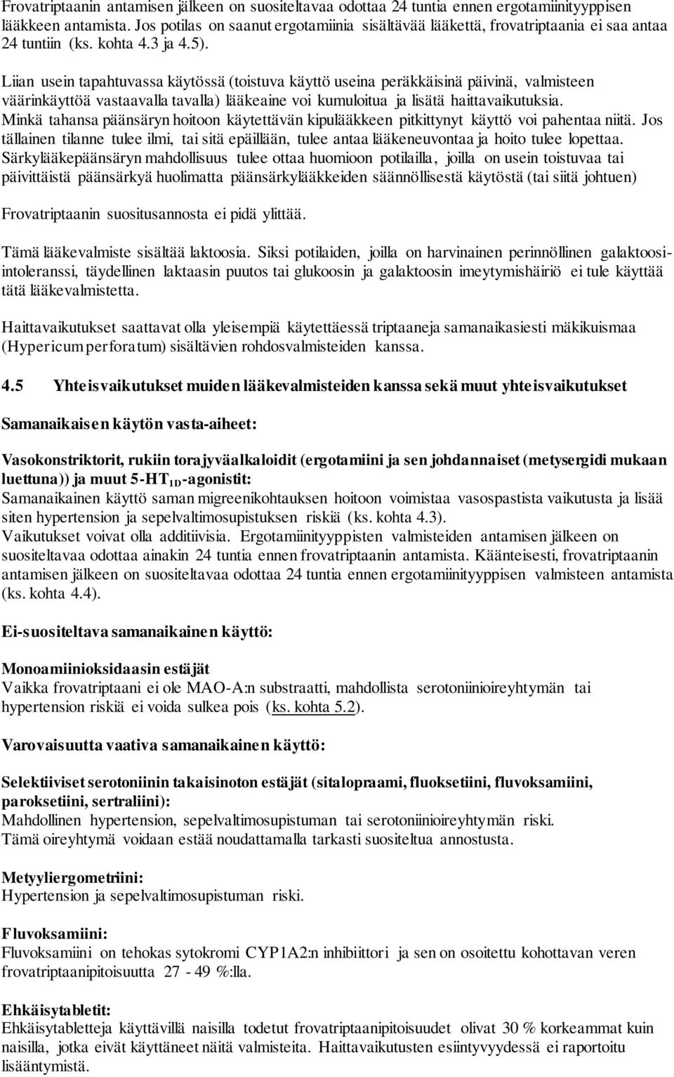 Liian usein tapahtuvassa käytössä (toistuva käyttö useina peräkkäisinä päivinä, valmisteen väärinkäyttöä vastaavalla tavalla) lääkeaine voi kumuloitua ja lisätä haittavaikutuksia.