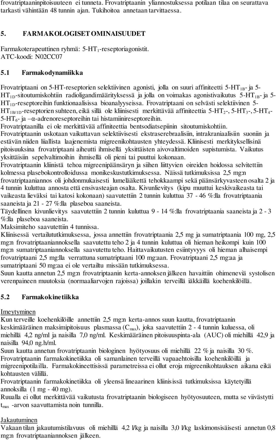 1 Farmakodynamiikka Frovatriptaani on 5-HT-reseptorien selektiivinen agonisti, jolla on suuri affiniteetti 5-HT 1B - ja 5- HT 1D -sitoutumiskohtiin radioligandimäärityksessä ja jolla on voimakas