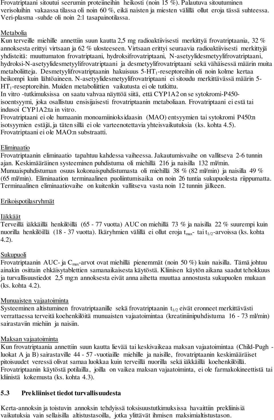 Metabolia Kun terveille miehille annettiin suun kautta 2,5 mg radioaktiivisesti merkittyä frovatriptaania, 32 % annoksesta erittyi virtsaan ja 62 % ulosteeseen.