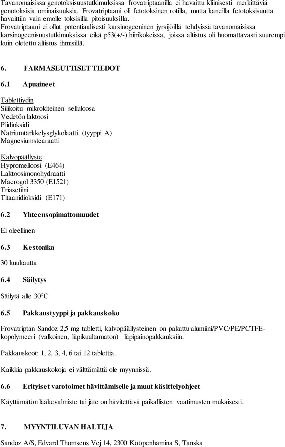 Frovatriptaani ei ollut potentiaalisesti karsinogeeninen jyrsijöillä tehdyissä tavanomaisissa karsinogeenisuustutkimuksissa eikä p53(+/-) hiirikokeissa, joissa altistus oli huomattavasti suurempi