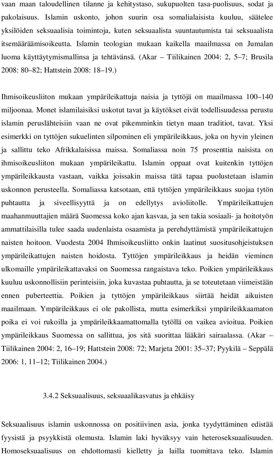 Islamin teologian mukaan kaikella maailmassa on Jumalan luoma käyttäytymismallinsa ja tehtävänsä. (Akar Tiilikainen 2004: 2, 5 7; Brusila 2008: 80 82; Hattstein 2008: 18 19.