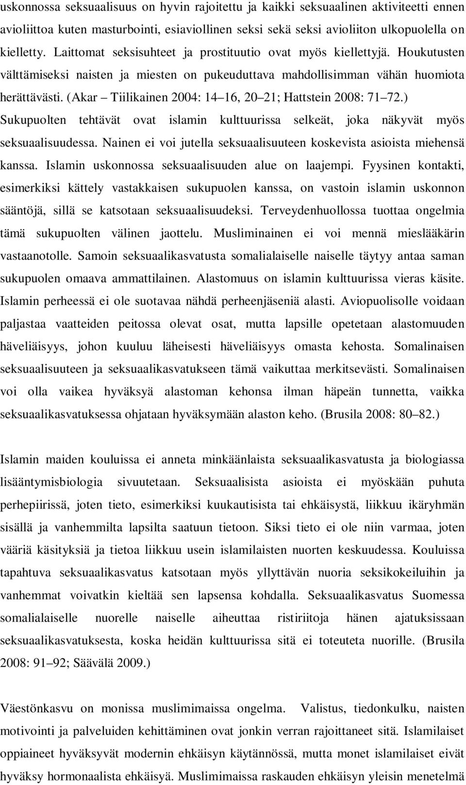 (Akar Tiilikainen 2004: 14 16, 20 21; Hattstein 2008: 71 72.) Sukupuolten tehtävät ovat islamin kulttuurissa selkeät, joka näkyvät myös seksuaalisuudessa.