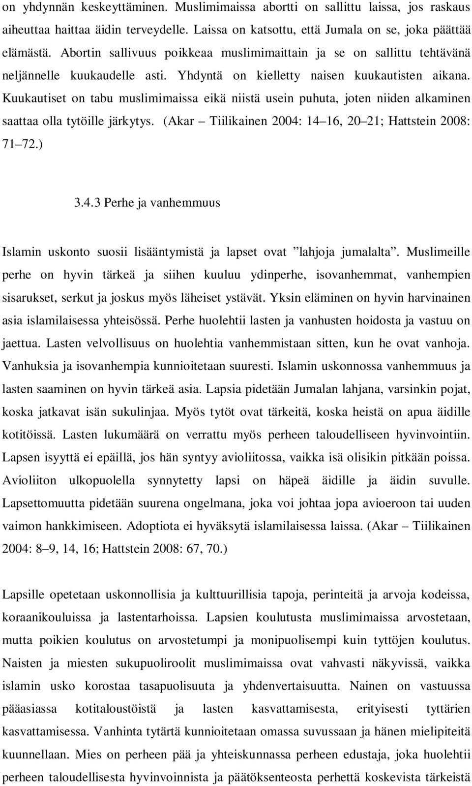 Kuukautiset on tabu muslimimaissa eikä niistä usein puhuta, joten niiden alkaminen saattaa olla tytöille järkytys. (Akar Tiilikainen 2004: