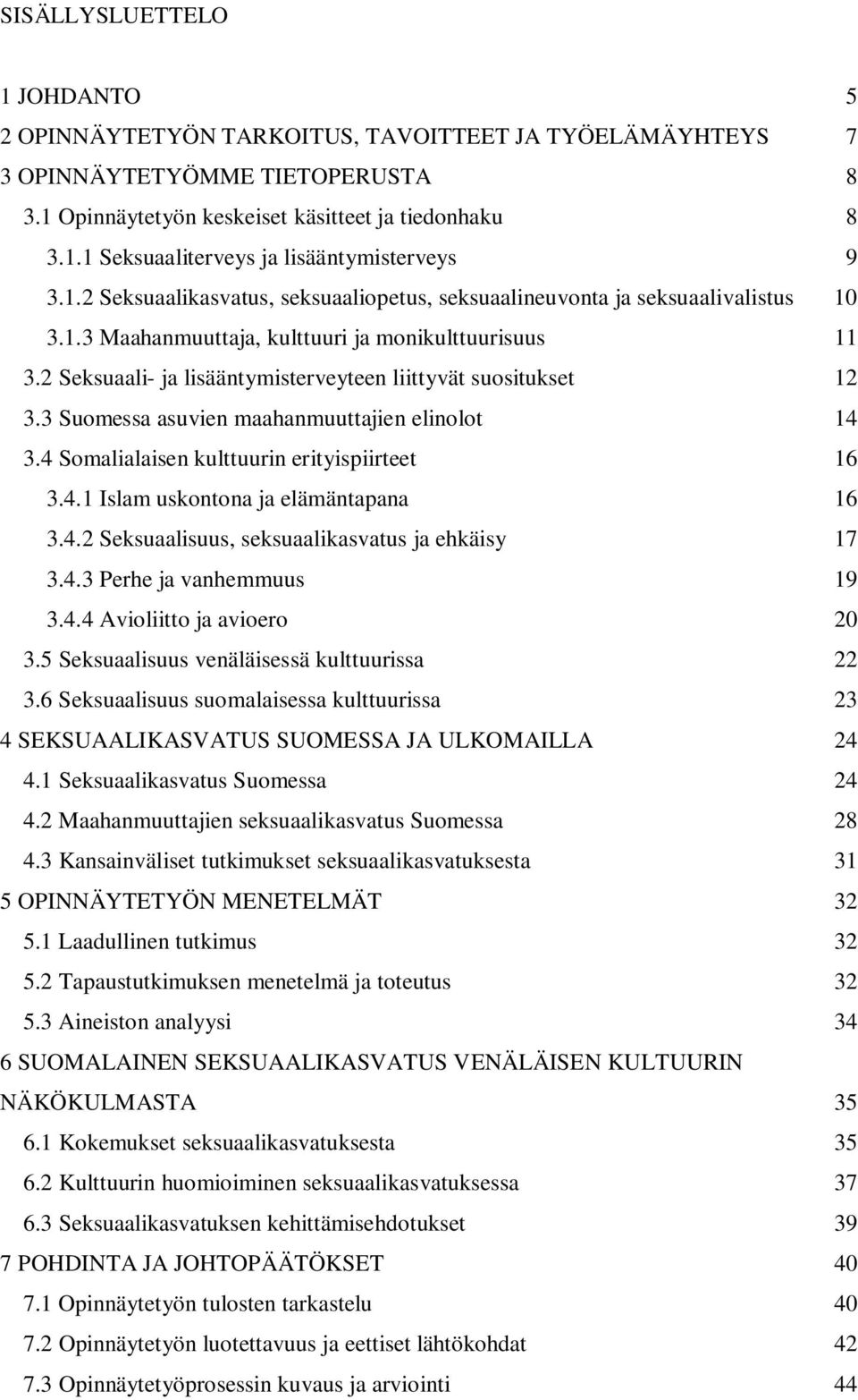 2 Seksuaali- ja lisääntymisterveyteen liittyvät suositukset 12 3.3 Suomessa asuvien maahanmuuttajien elinolot 14 3.4 Somalialaisen kulttuurin erityispiirteet 16 3.4.1 Islam uskontona ja elämäntapana 16 3.