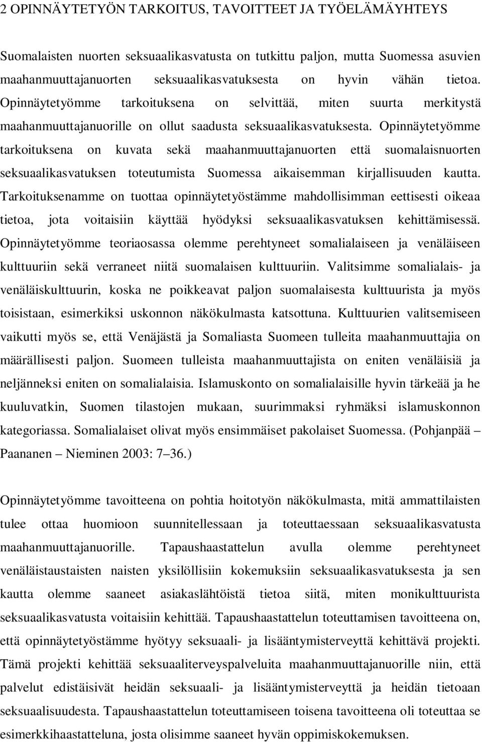 Opinnäytetyömme tarkoituksena on kuvata sekä maahanmuuttajanuorten että suomalaisnuorten seksuaalikasvatuksen toteutumista Suomessa aikaisemman kirjallisuuden kautta.