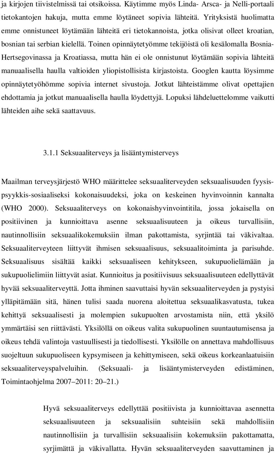 Toinen opinnäytetyömme tekijöistä oli kesälomalla Bosnia- Hertsegovinassa ja Kroatiassa, mutta hän ei ole onnistunut löytämään sopivia lähteitä manuaalisella haulla valtioiden yliopistollisista