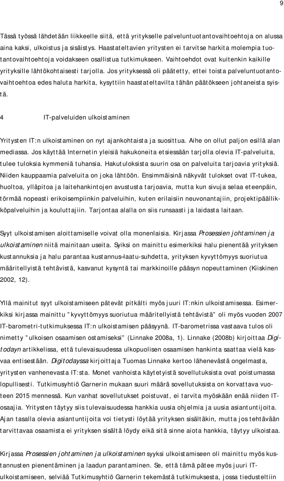 Jos yrityksessä oli päätetty, ettei toista palveluntuotantovaihtoehtoa edes haluta harkita, kysyttiin haastateltavilta tähän päätökseen johtaneista syistä.