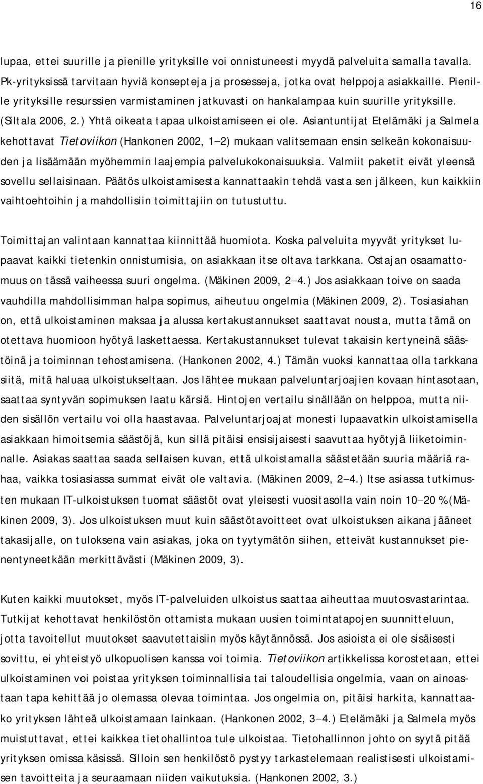 Asiantuntijat Etelämäki ja Salmela kehottavat Tietoviikon (Hankonen 2002, 1 2) mukaan valitsemaan ensin selkeän kokonaisuuden ja lisäämään myöhemmin laajempia palvelukokonaisuuksia.