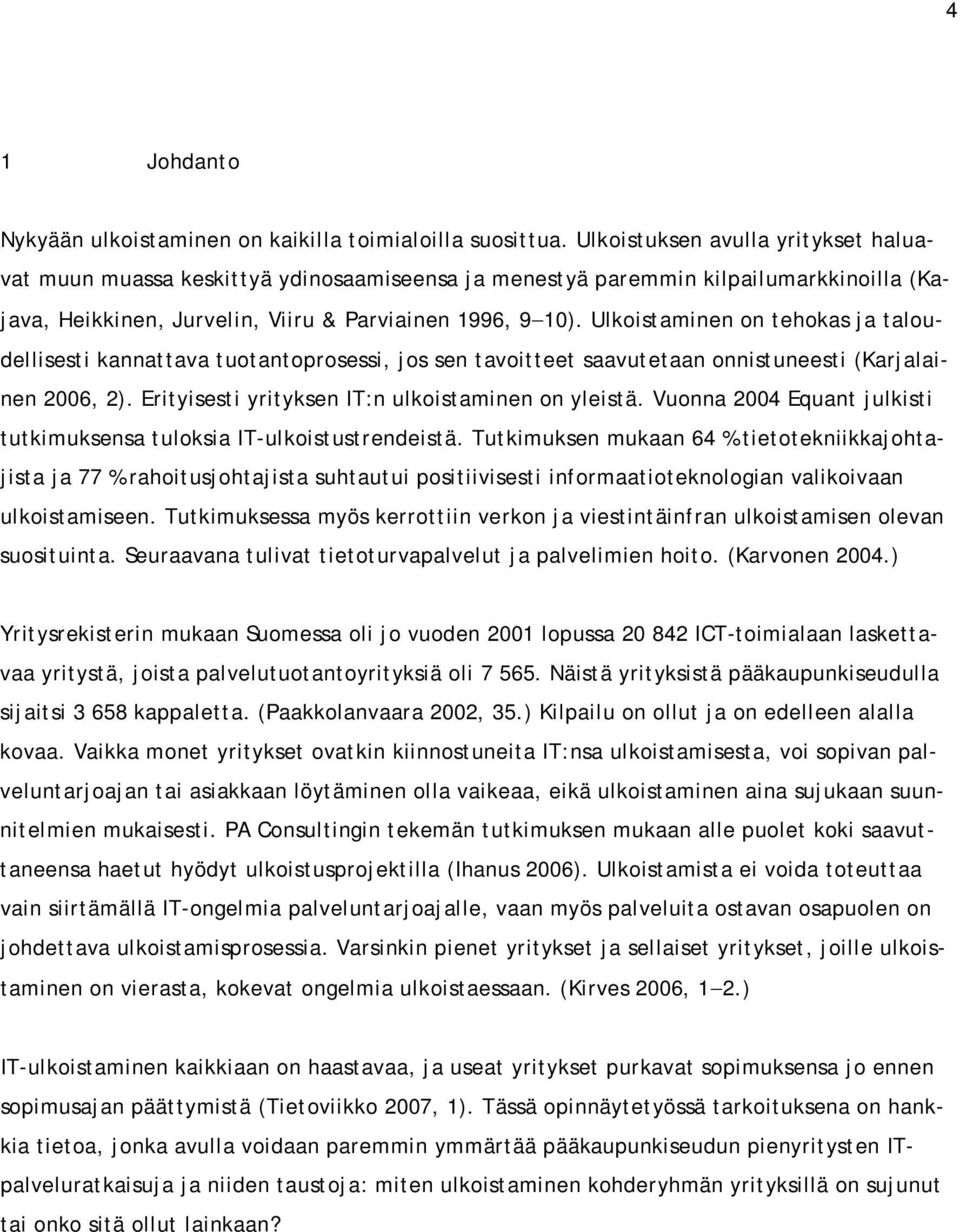 Ulkoistaminen on tehokas ja taloudellisesti kannattava tuotantoprosessi, jos sen tavoitteet saavutetaan onnistuneesti (Karjalainen 2006, 2). Erityisesti yrityksen IT:n ulkoistaminen on yleistä.