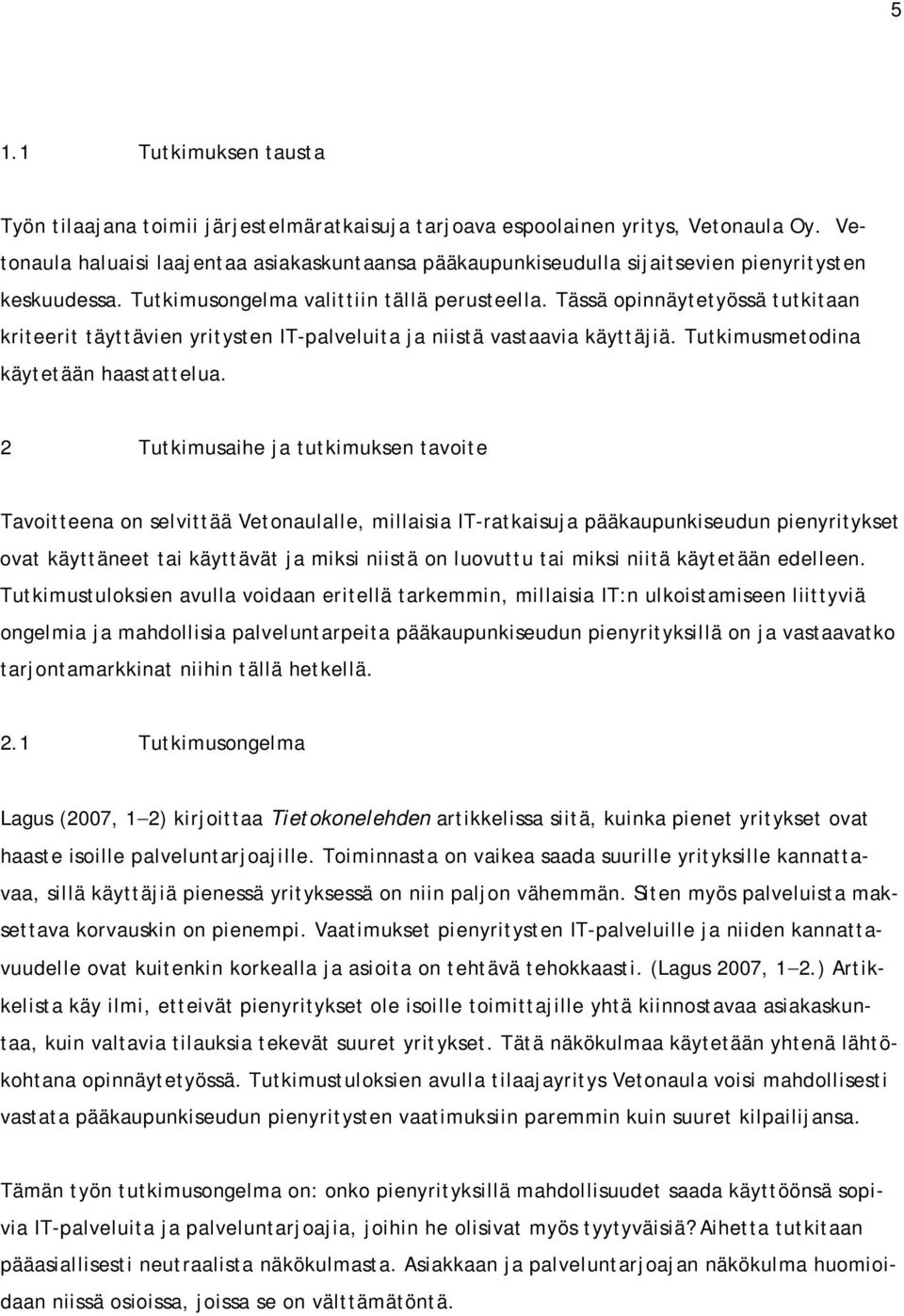 Tässä opinnäytetyössä tutkitaan kriteerit täyttävien yritysten IT-palveluita ja niistä vastaavia käyttäjiä. Tutkimusmetodina käytetään haastattelua.