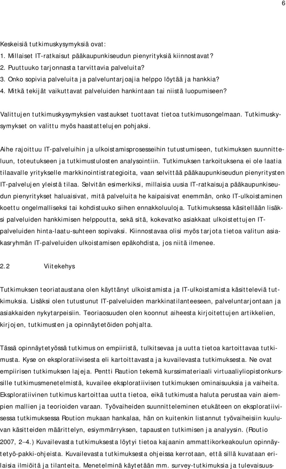 Valittujen tutkimuskysymyksien vastaukset tuottavat tietoa tutkimusongelmaan. Tutkimuskysymykset on valittu myös haastattelujen pohjaksi.