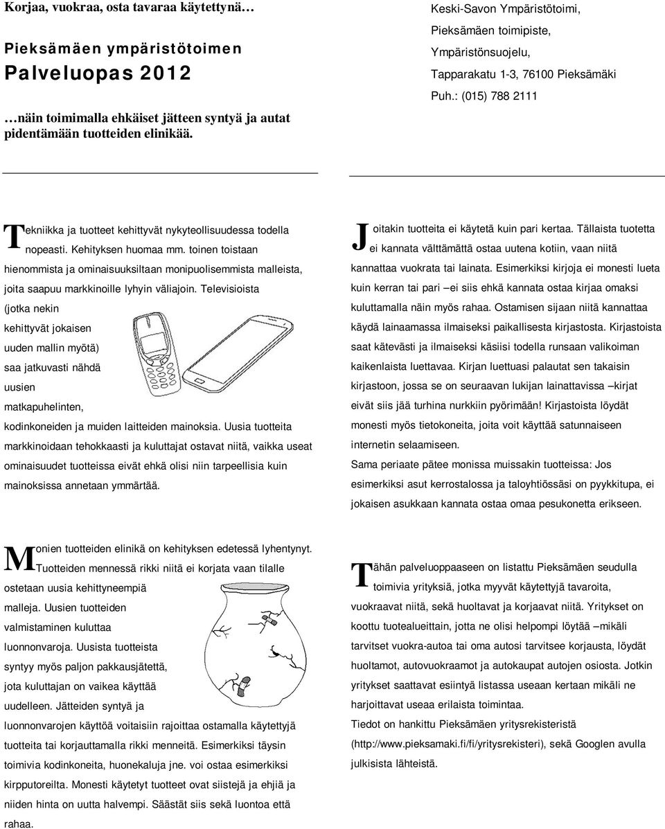 Kehityksen huomaa mm. toinen toistaan hienommista ja ominaisuuksiltaan monipuolisemmista malleista, joita saapuu markkinoille lyhyin väliajoin.