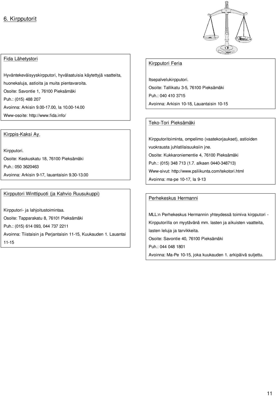 : 050 3620463 Avoinna: Arkisin 9-17, lauantaisin 9.30-13.00 Kirpputori Feria Itsepalvelukirpputori. Osoite: Tallikatu 3-5, 76100 Pieksämäki Puh.