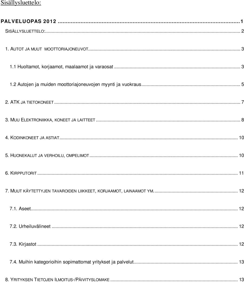 MUU ELEKTRONIIKKA, KONEET JA LAITTEET... 8 4. KODINKONEET JA ASTIAT... 10 5. HUONEKALUT JA VERHOILU, OMPELIMOT... 10 6. KIRPPUTORIT... 11 7.