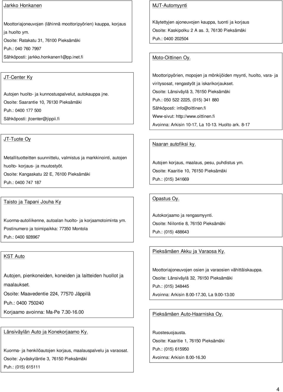 JT-Center Ky Autojen huolto- ja kunnostuspalvelut, autokauppa jne. Osoite: Saarantie 10, 76130 Pieksämäki Puh.: 0400 177 500 Sähköposti: jtcenter@jippii.