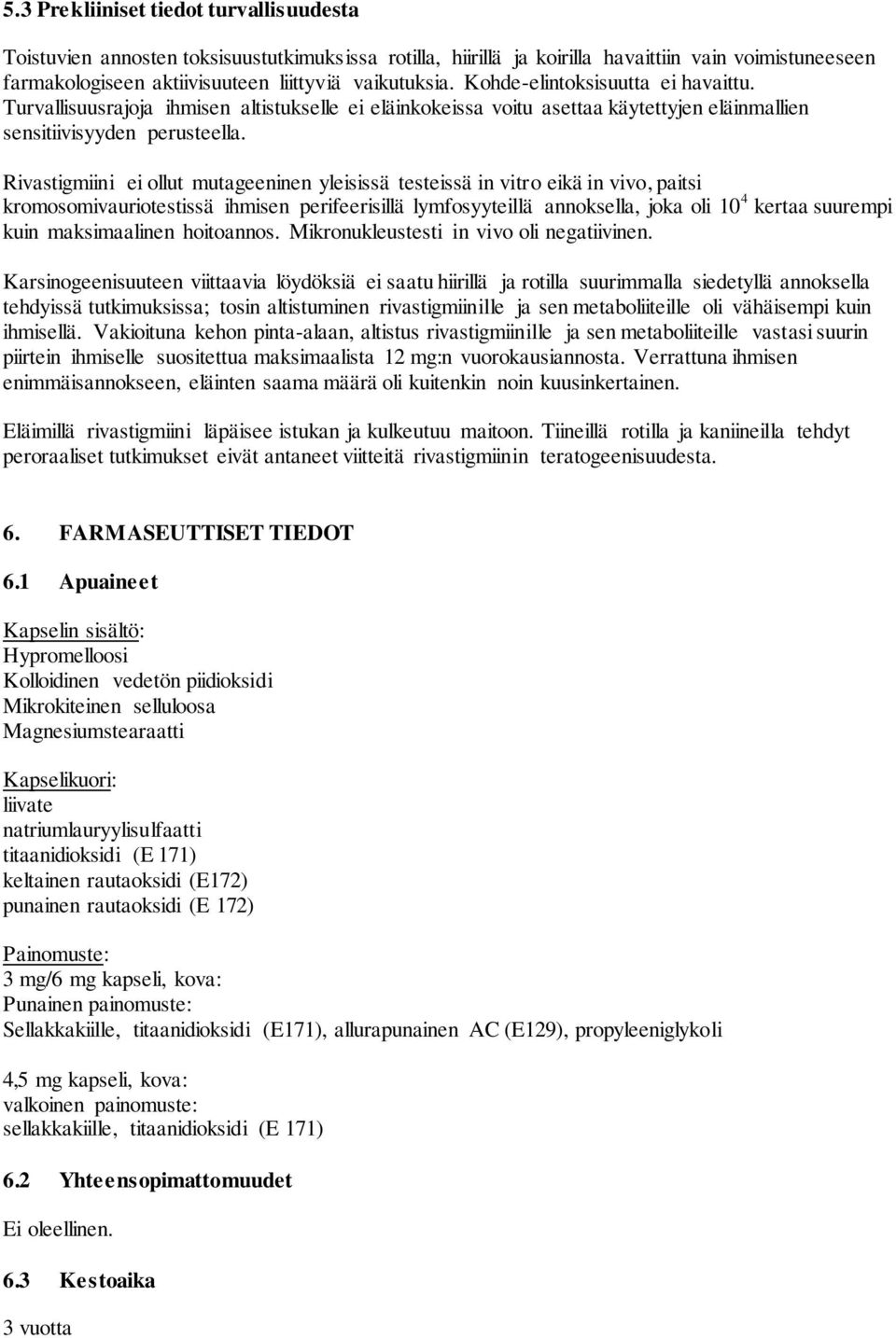 Rivastigmiini ei ollut mutageeninen yleisissä testeissä in vitro eikä in vivo, paitsi kromosomivauriotestissä ihmisen perifeerisillä lymfosyyteillä annoksella, joka oli 10 4 kertaa suurempi kuin