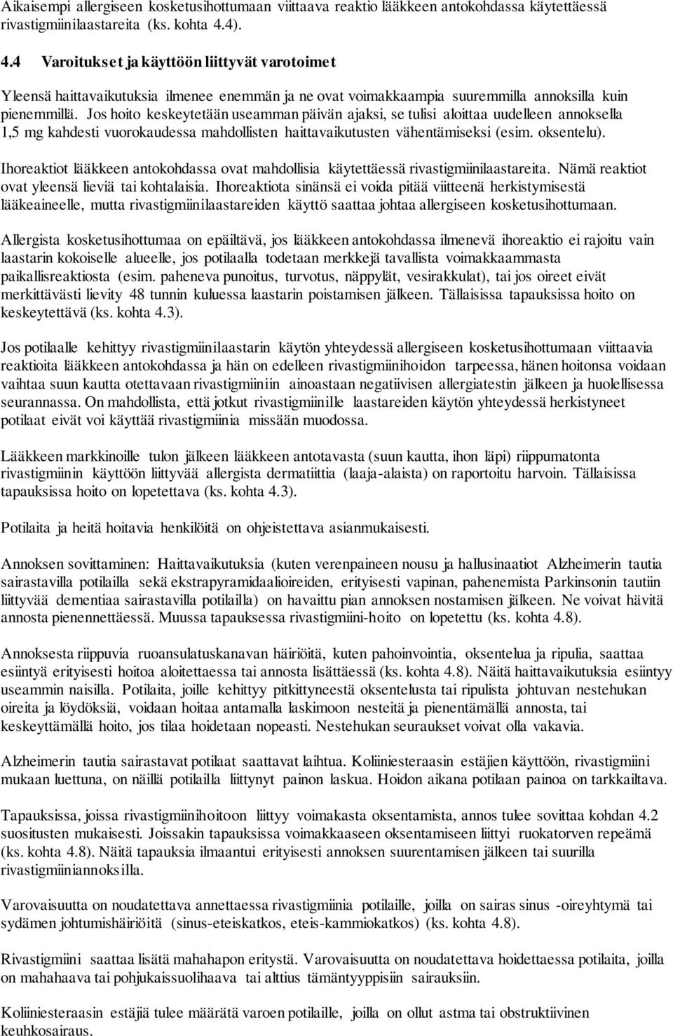 Jos hoito keskeytetään useamman päivän ajaksi, se tulisi aloittaa uudelleen annoksella 1,5 mg kahdesti vuorokaudessa mahdollisten haittavaikutusten vähentämiseksi (esim. oksentelu).