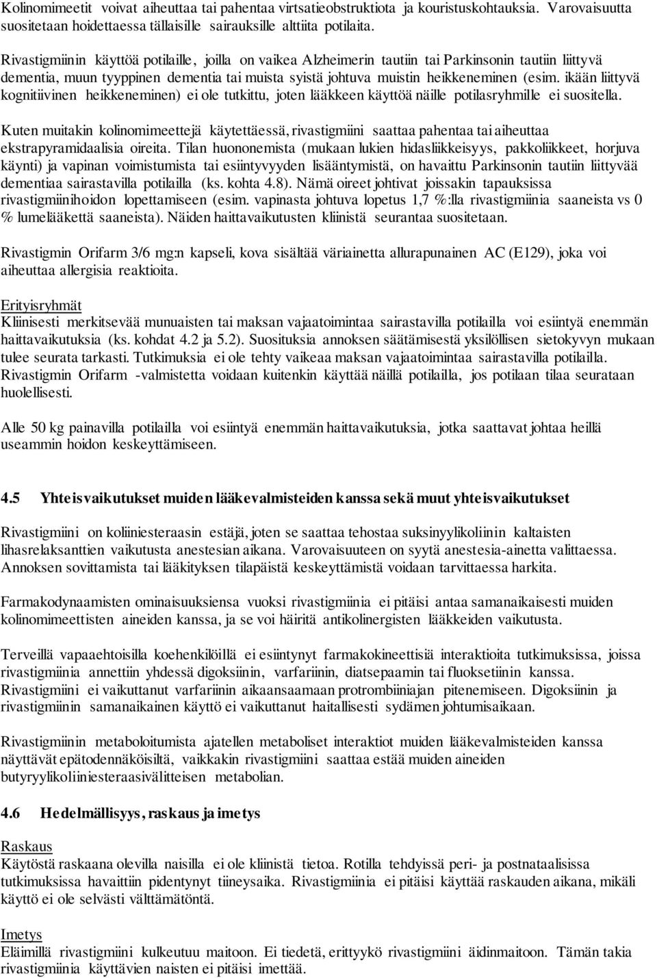 ikään liittyvä kognitiivinen heikkeneminen) ei ole tutkittu, joten lääkkeen käyttöä näille potilasryhmille ei suositella.