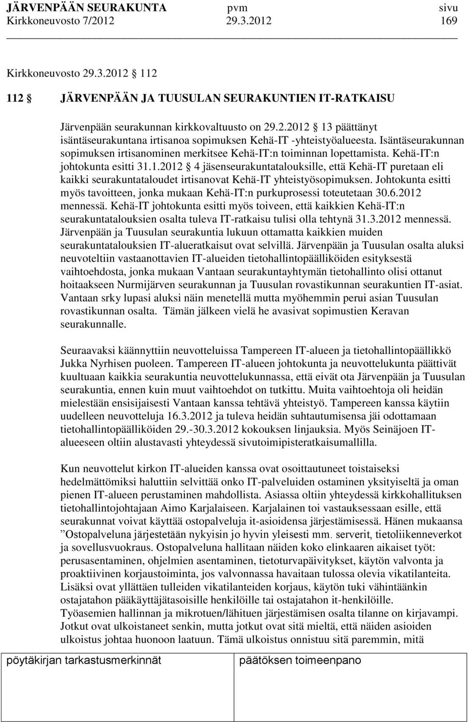 1.2012 4 jäsenseurakuntatalouksille, että Kehä-IT puretaan eli kaikki seurakuntataloudet irtisanovat Kehä-IT yhteistyösopimuksen.