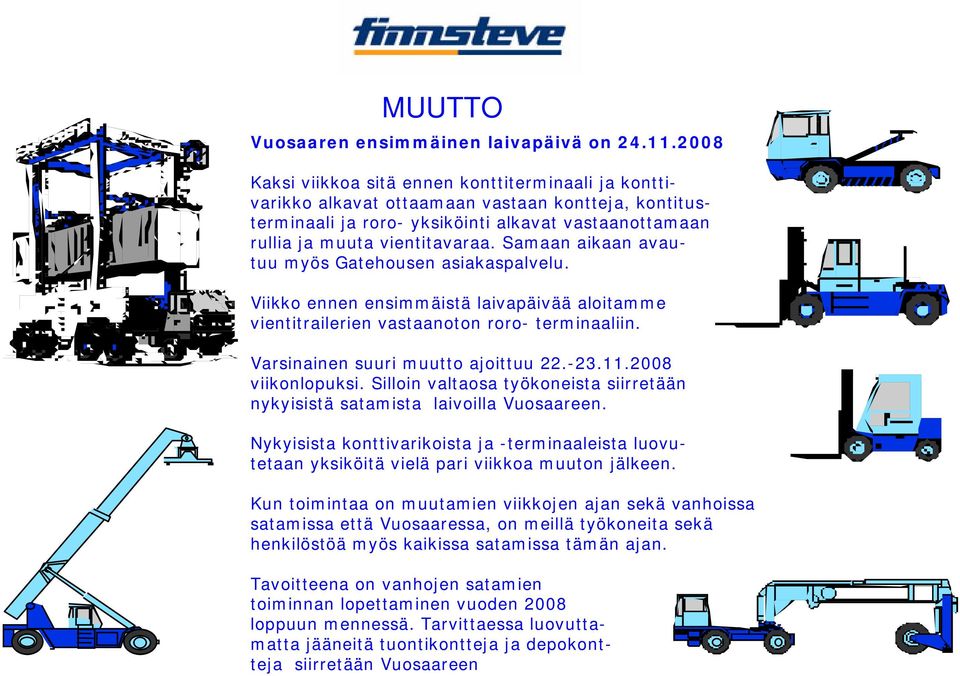 Samaan aikaan avautuu myös Gatehousen asiakaspalvelu. Viikko ennen ensimmäistä laivapäivää aloitamme vientitrailerien vastaanoton roro- terminaaliin. Varsinainen suuri muutto ajoittuu 22.-23.11.