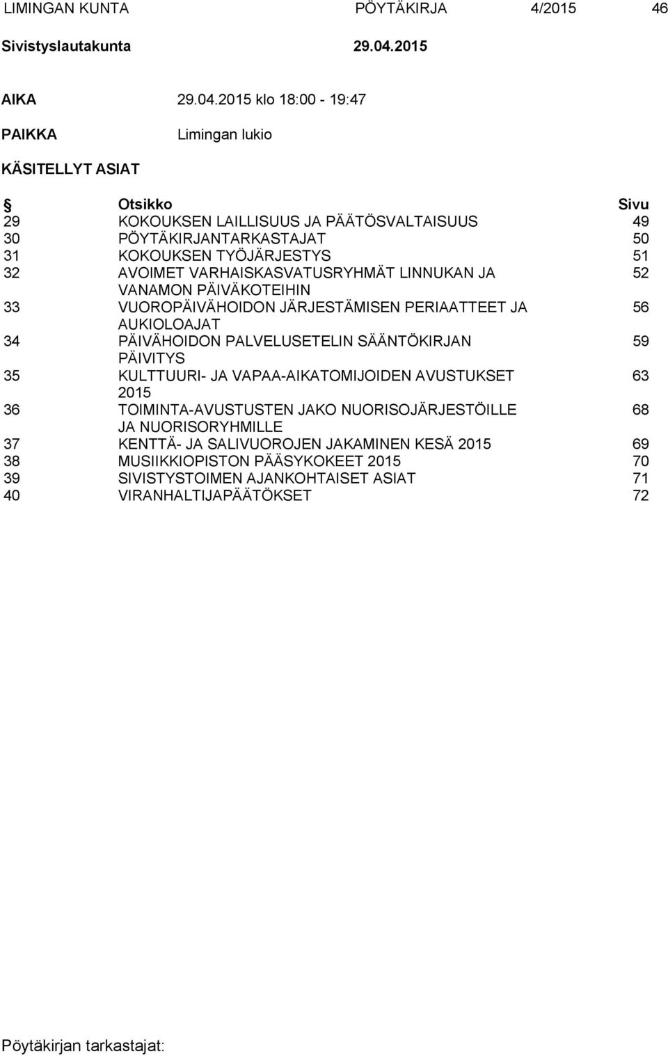 2015 klo 18:00-19:47 PAIKKA Limingan lukio KÄSITELLYT ASIAT Otsikko Sivu 29 KOKOUKSEN LAILLISUUS JA PÄÄTÖSVALTAISUUS 49 30 PÖYTÄKIRJANTARKASTAJAT 50 31 KOKOUKSEN TYÖJÄRJESTYS 51 32