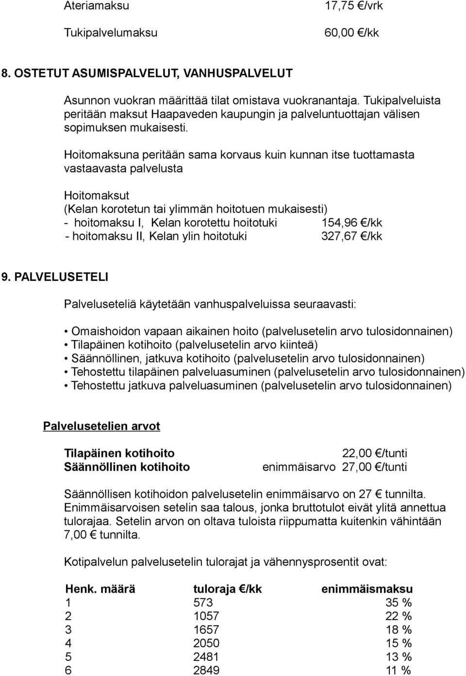 Hoitomaksuna peritään sama korvaus kuin kunnan itse tuottamasta vastaavasta palvelusta Hoitomaksut (Kelan korotetun tai ylimmän hoitotuen mukaisesti) - hoitomaksu I, Kelan korotettu hoitotuki 154,96