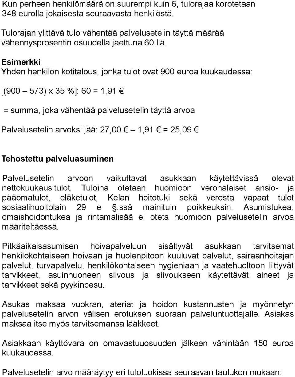 Esimerkki Yhden henkilön kotitalous, jonka tulot ovat 900 euroa kuukaudessa: [(900 573) x 35 %]: 60 = 1,91 = summa, joka vähentää palvelusetelin täyttä arvoa Palvelusetelin arvoksi jää: 27,00 1,91 =