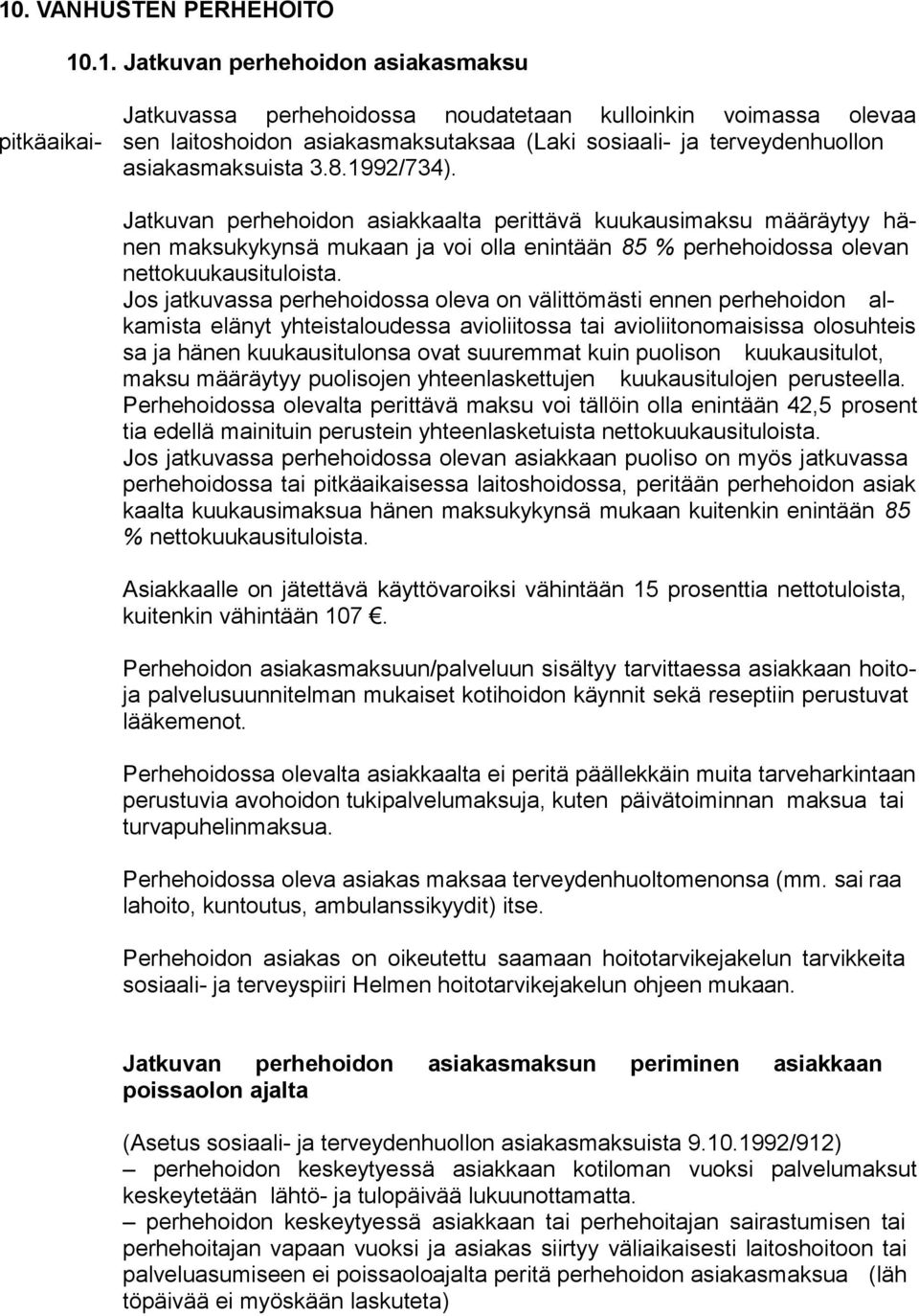 Jatkuvan perhehoidon asiakkaalta perittävä kuukausimaksu määräytyy hänen maksukykynsä mukaan ja voi olla enintään 85 % perhehoidossa olevan nettokuukausituloista.