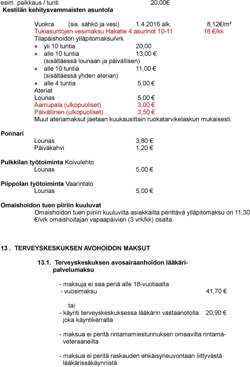 (sisältäessä yhden aterian) alle 4 tuntia 5,00 Ateriat Lounas 5,00 Aamupala (ulkopuoliset) 3,00 Päivällinen (ulkopuoliset) 3,50 Muut ateriamaksut jaetaan kuukausittain ruokatarvikelaskun mukaisesti.