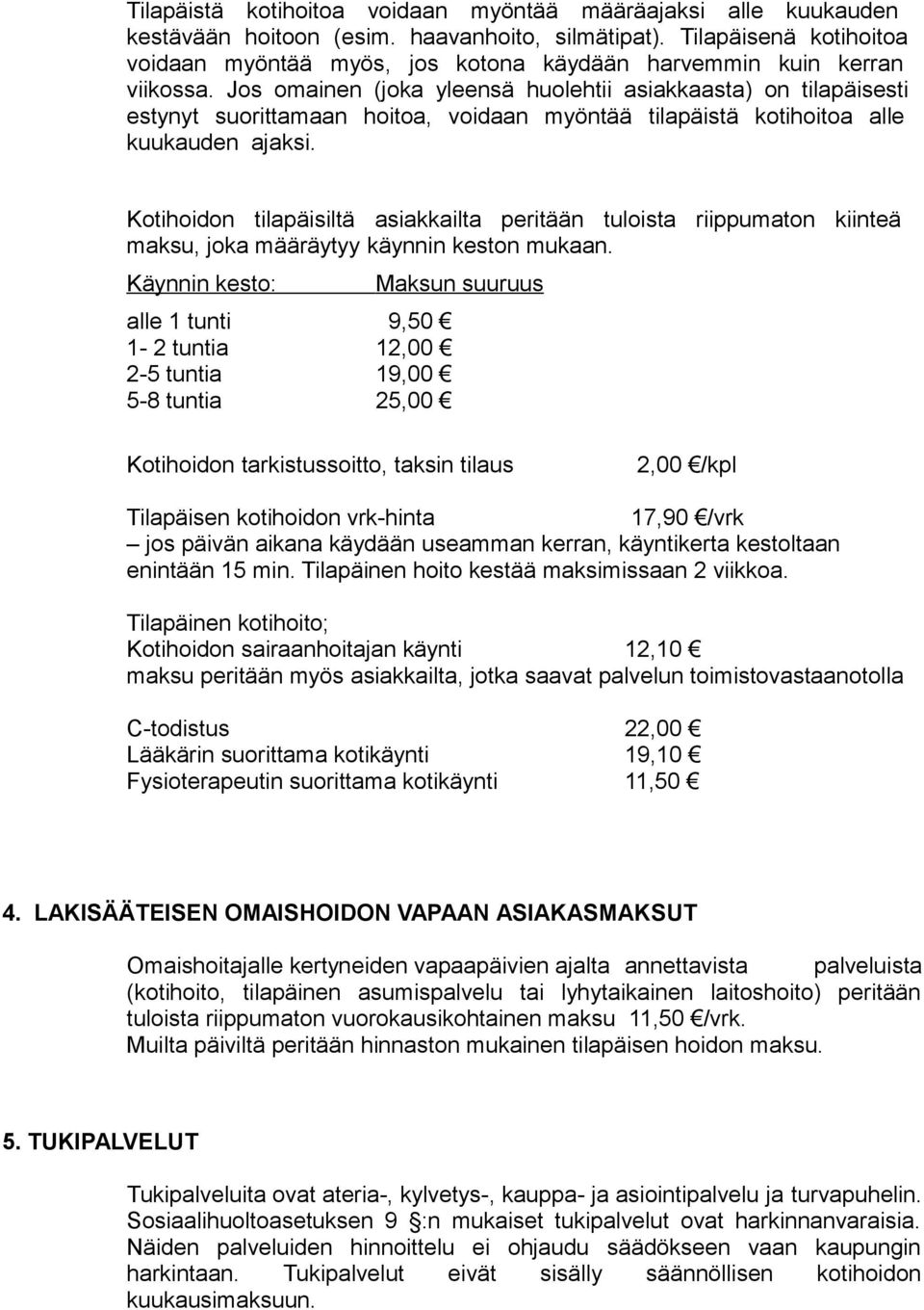 Jos omainen (joka yleensä huolehtii asiakkaasta) on tilapäisesti estynyt suorittamaan hoitoa, voidaan myöntää tilapäistä kotihoitoa alle kuukauden ajaksi.