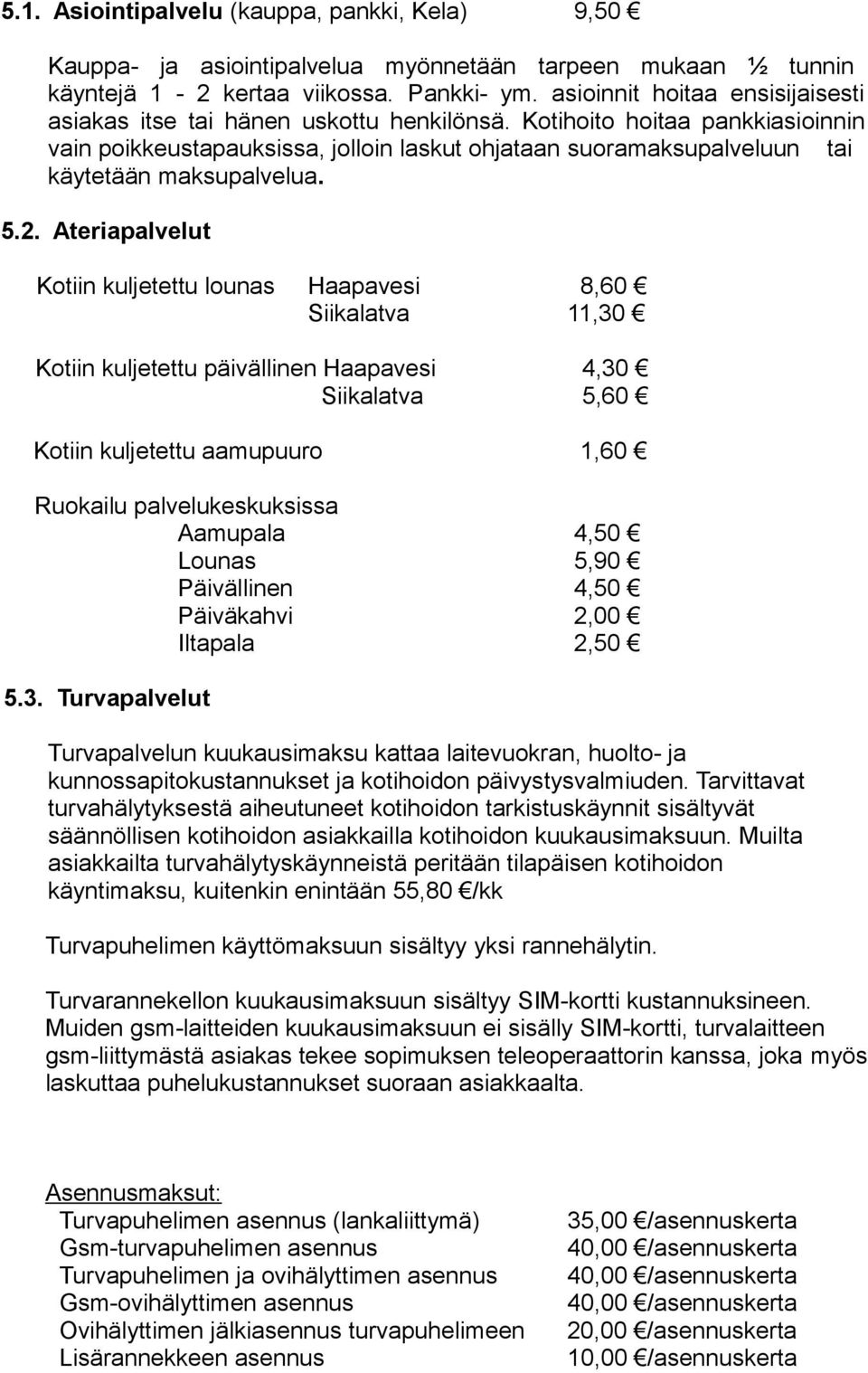 Kotihoito hoitaa pankkiasioinnin vain poikkeustapauksissa, jolloin laskut ohjataan suoramaksupalveluun tai käytetään maksupalvelua. 5.2.