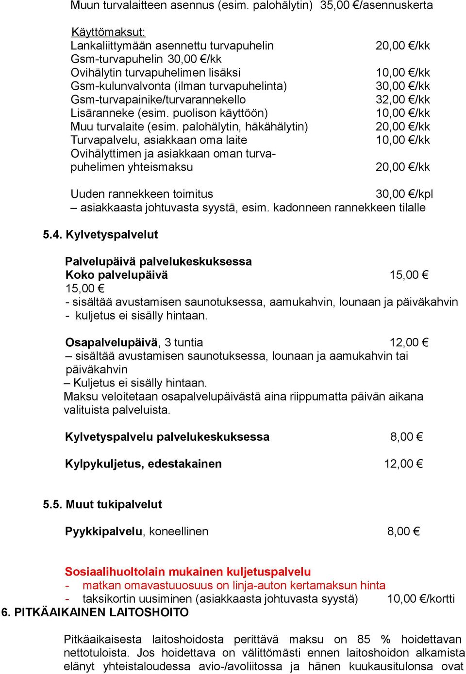 Gsm-turvapainike/turvarannekello Lisäranneke (esim. puolison käyttöön) Muu turvalaite (esim.