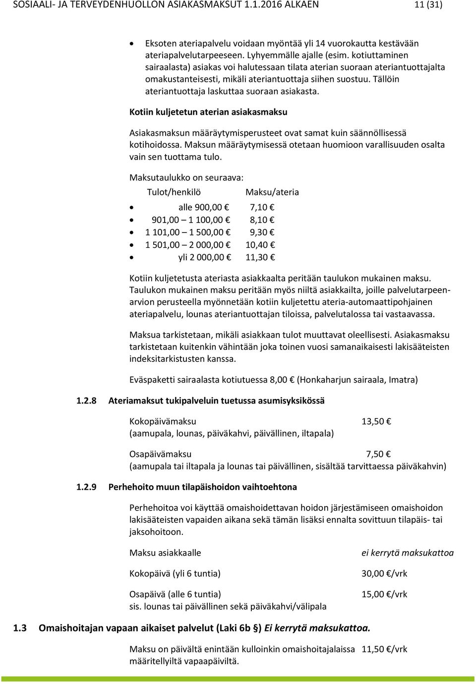 Tällöin ateriantuottaja laskuttaa suoraan asiakasta. Kotiin kuljetetun aterian asiakasmaksu Asiakasmaksun määräytymisperusteet ovat samat kuin säännöllisessä kotihoidossa.