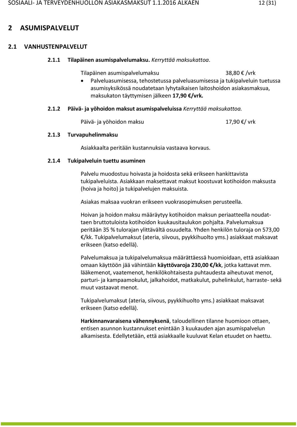 täyttymisen jälkeen 17,90 /vrk. 2.1.2 Päivä- ja yöhoidon maksut asumispalveluissa Kerryttää maksukattoa. Päivä- ja yöhoidon maksu 17,90 / vrk 2.1.3 Turvapuhelinmaksu Asiakkaalta peritään kustannuksia vastaava korvaus.