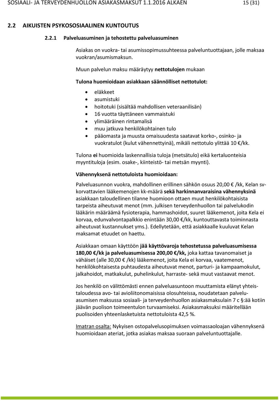 vammaistuki ylimääräinen rintamalisä muu jatkuva henkilökohtainen tulo pääomasta ja muusta omaisuudesta saatavat korko-, osinko- ja vuokratulot (kulut vähennettyinä), mikäli nettotulo ylittää 10 /kk.