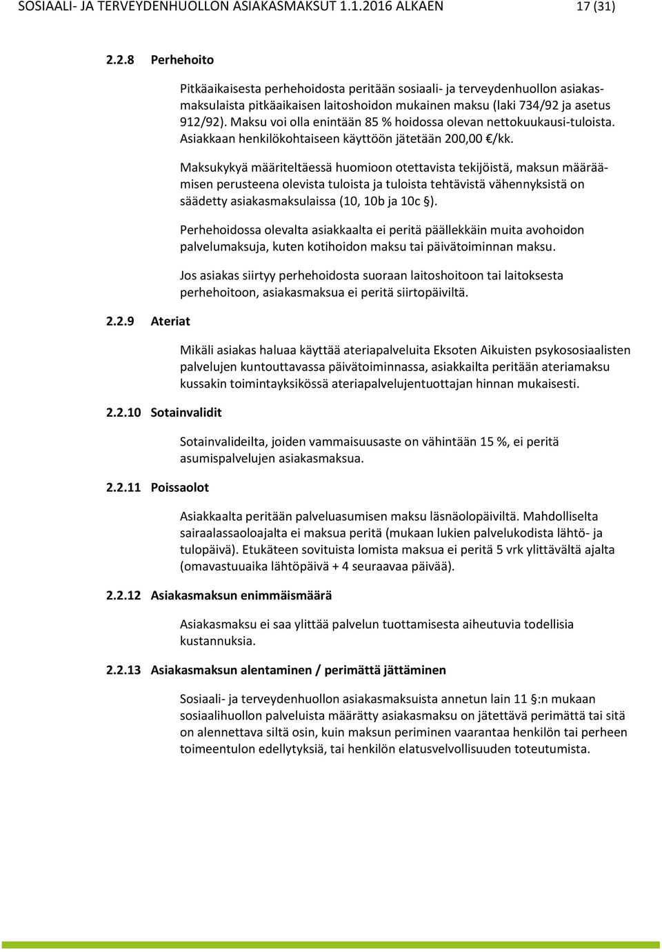 Maksu voi olla enintään 85 % hoidossa olevan nettokuukausi-tuloista. Asiakkaan henkilökohtaiseen käyttöön jätetään 200,00 /kk.