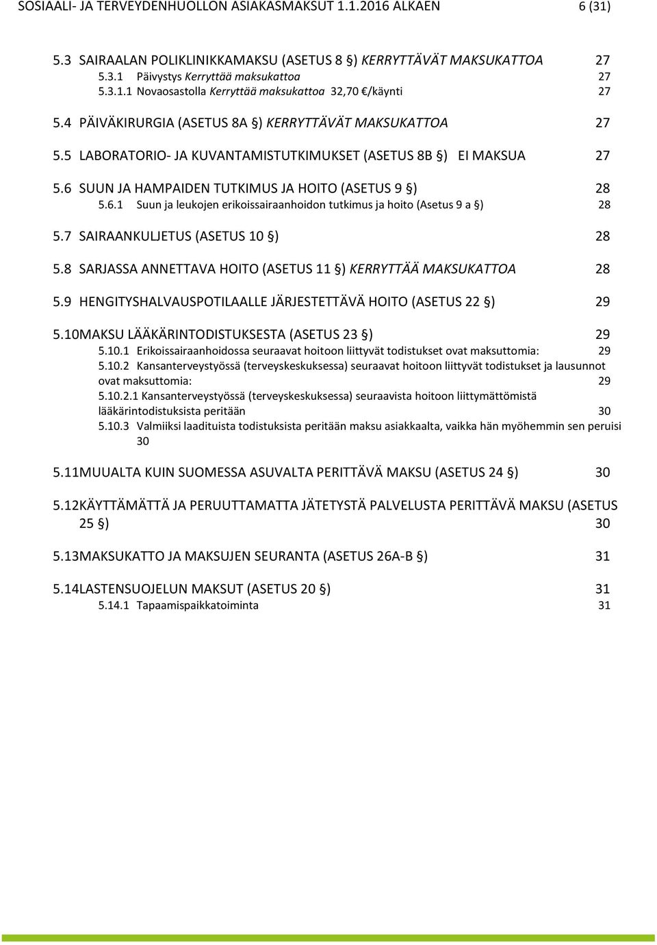 SUUN JA HAMPAIDEN TUTKIMUS JA HOITO (ASETUS 9 ) 28 5.6.1 Suun ja leukojen erikoissairaanhoidon tutkimus ja hoito (Asetus 9 a ) 28 5.7 SAIRAANKULJETUS (ASETUS 10 ) 28 5.