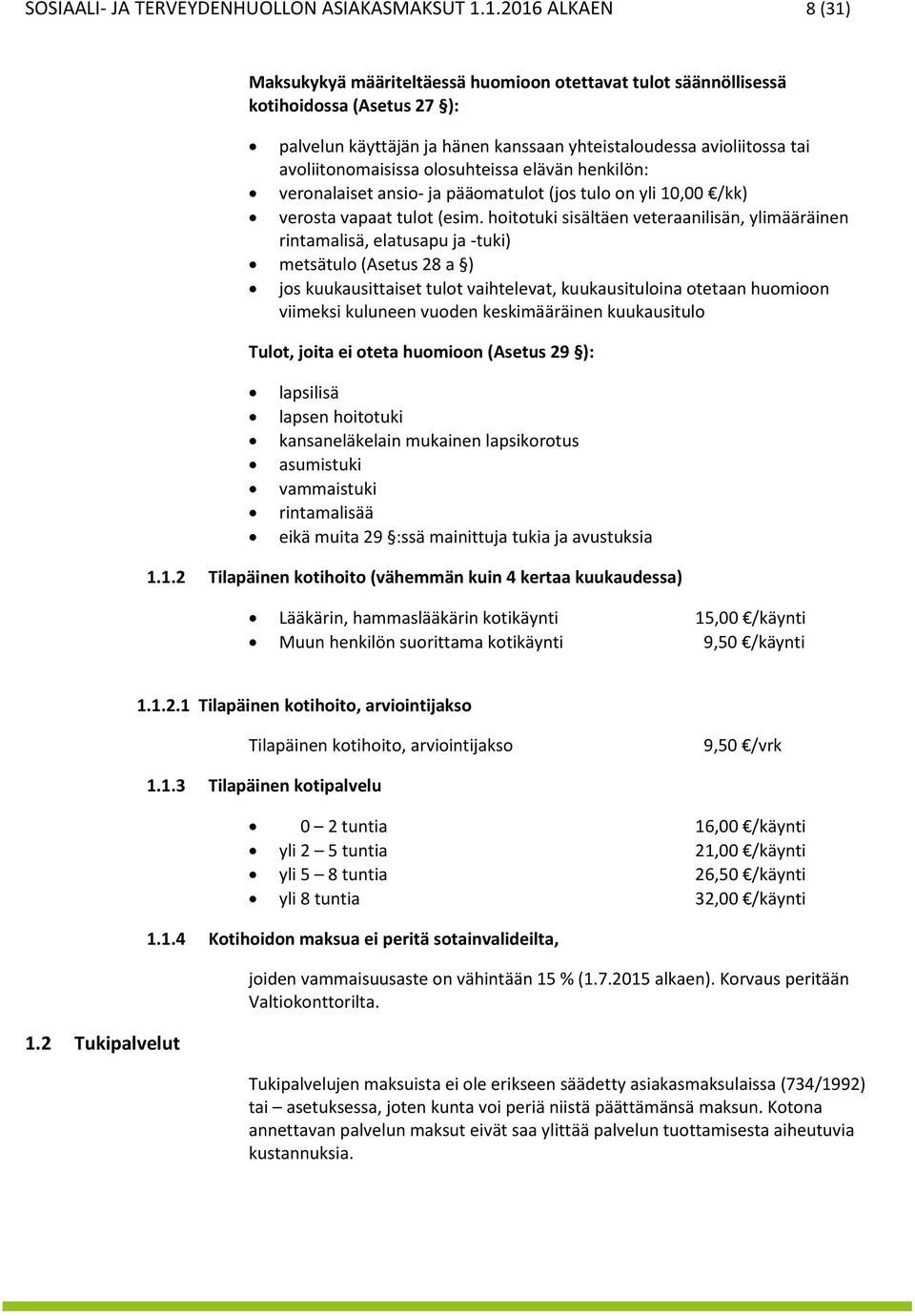 avoliitonomaisissa olosuhteissa elävän henkilön: veronalaiset ansio- ja pääomatulot (jos tulo on yli 10,00 /kk) verosta vapaat tulot (esim.