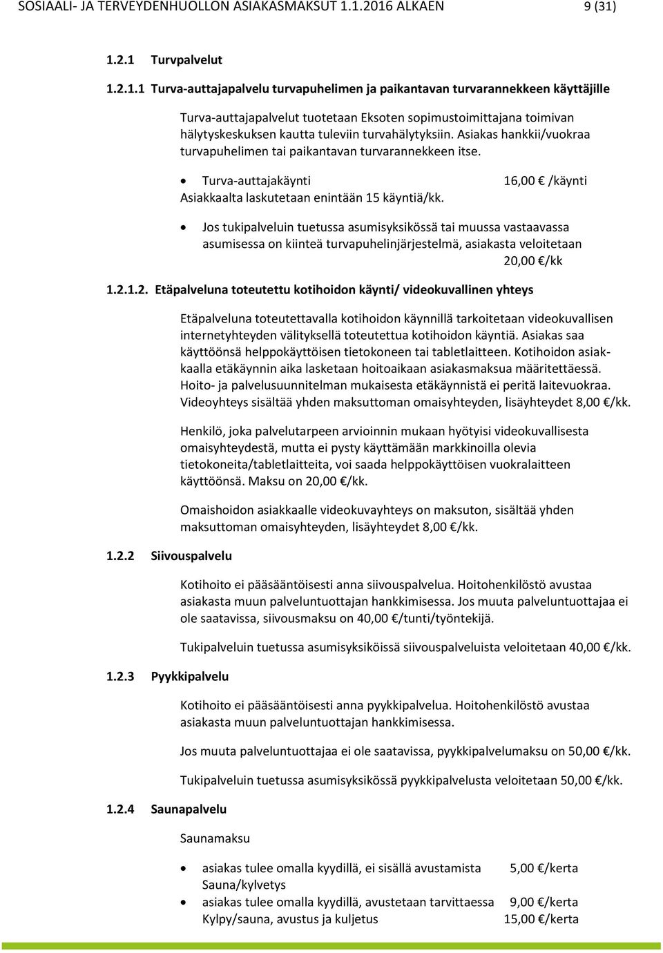 hälytyskeskuksen kautta tuleviin turvahälytyksiin. Asiakas hankkii/vuokraa turvapuhelimen tai paikantavan turvarannekkeen itse.