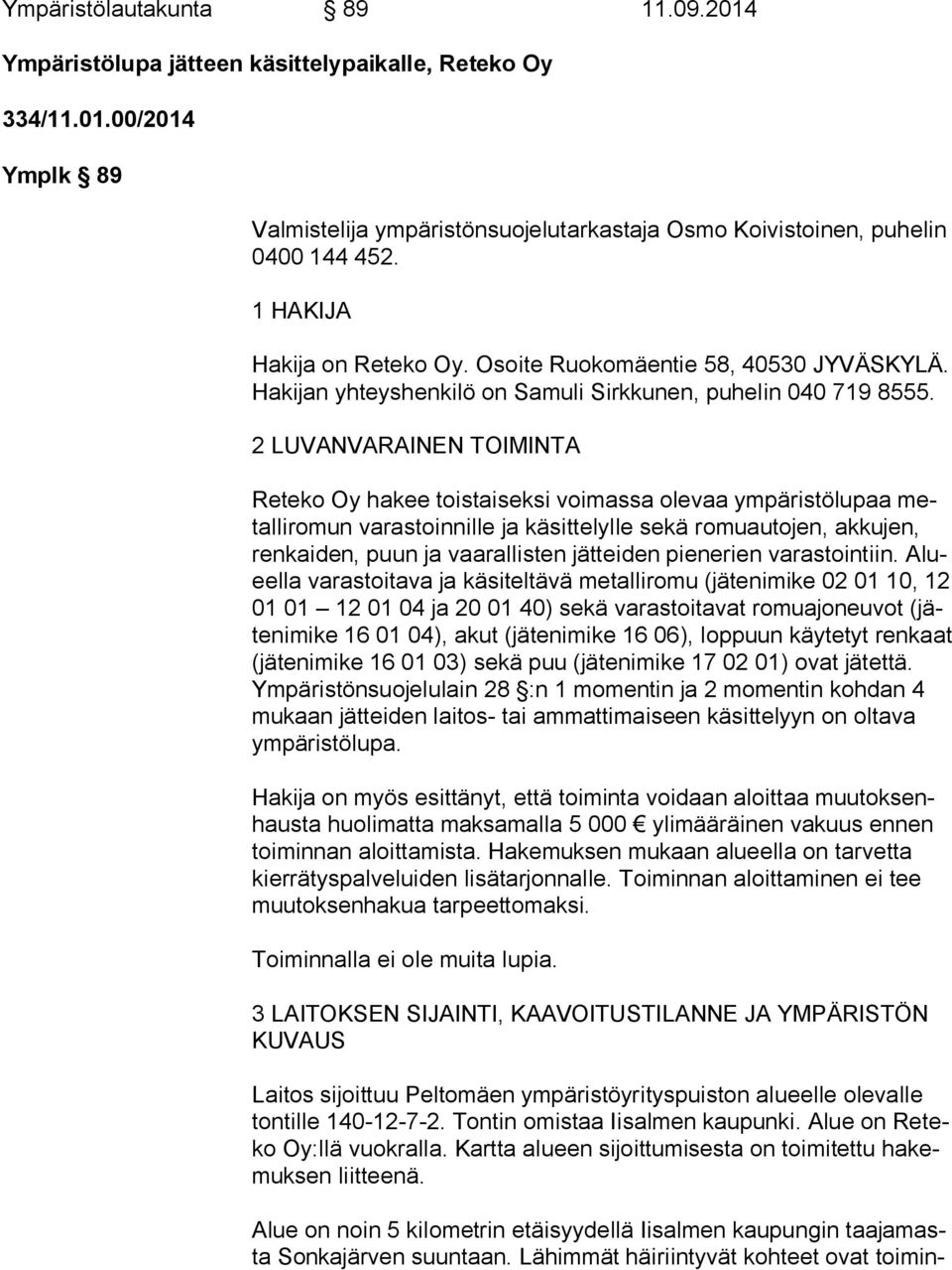 2 LUVANVARAINEN TOIMINTA Reteko Oy hakee toistaiseksi voimassa olevaa ympäristölupaa metal li ro mun varastoinnille ja käsittelylle sekä romuautojen, akkujen, ren kai den, puun ja vaarallisten