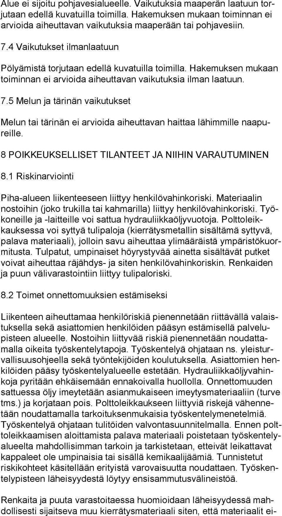 5 Melun ja tärinän vaikutukset Melun tai tärinän ei arvioida aiheuttavan haittaa lähimmille naa pureil le. 8 POIKKEUKSELLISET TILANTEET JA NIIHIN VARAUTUMINEN 8.