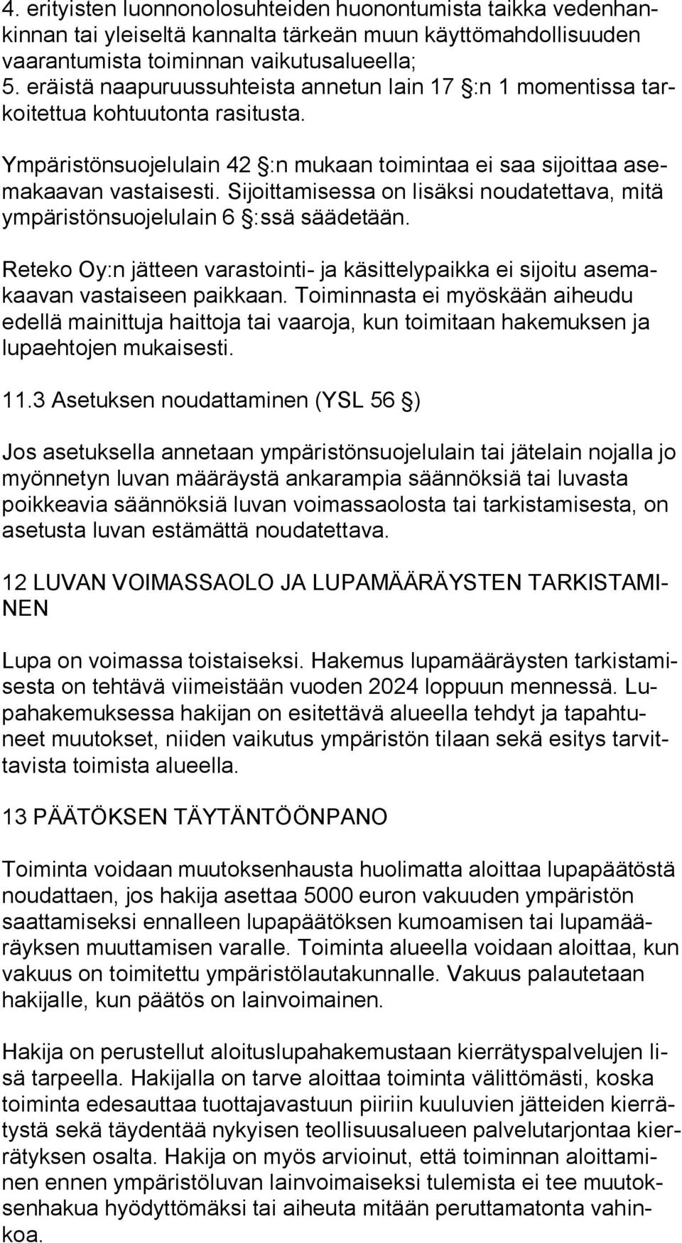 Sijoittamisessa on lisäksi noudatettava, mitä ym pä ris tön suo je lu lain 6 :ssä säädetään. Reteko Oy:n jätteen varastointi ja käsittelypaikka ei sijoitu ase makaa van vastaiseen paikkaan.