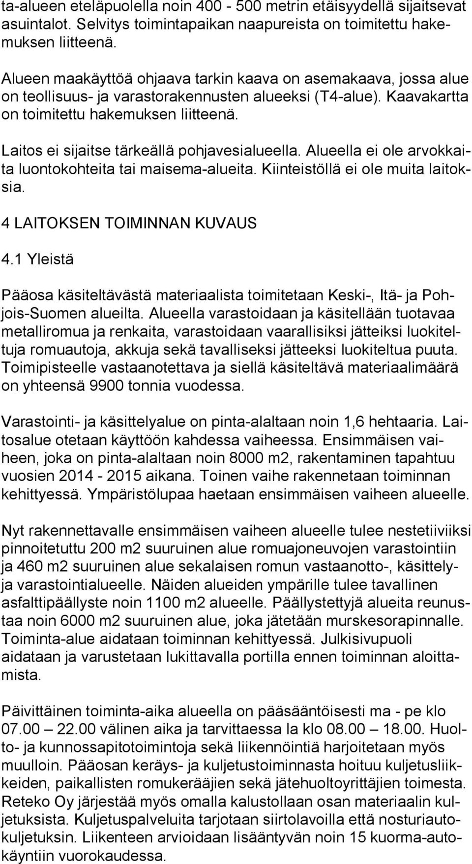 Laitos ei sijaitse tärkeällä pohjavesialueella. Alueella ei ole ar vok kaita luontokohteita tai maisema alueita. Kiinteistöllä ei ole muita lai toksia. 4 LAITOKSEN TOIMINNAN KUVAUS 4.