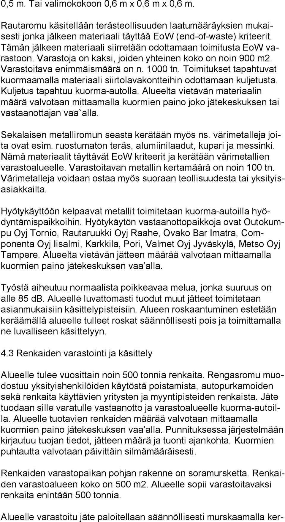 Toimitukset tapahtuvat kuor maa mal la materiaali siirtolavakontteihin odottamaan kuljetusta. Kul je tus tapahtuu kuorma autolla.