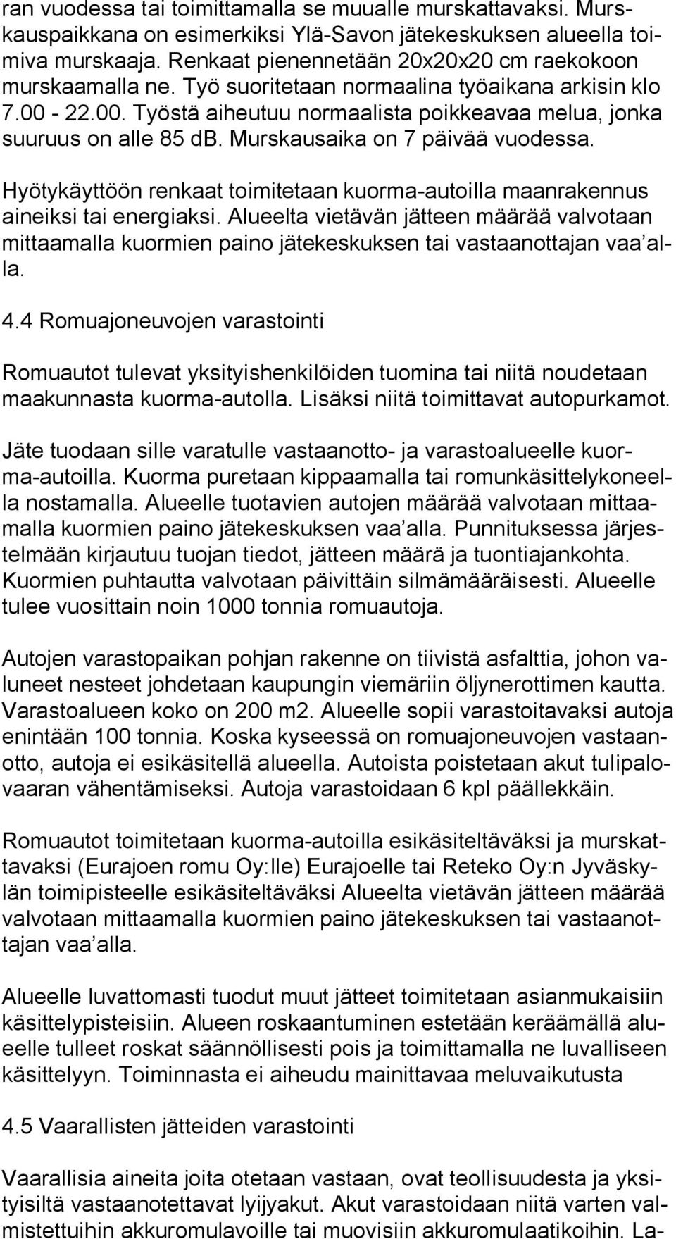 Murskausaika on 7 päivää vuodessa. Hyötykäyttöön renkaat toimitetaan kuorma autoilla maanrakennus ai neik si tai energiaksi.